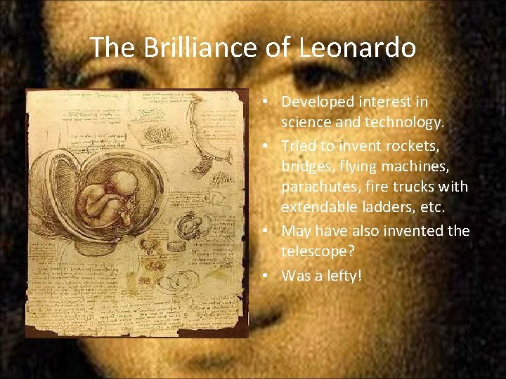 The Brilliance of Leonardo • Developed interest in science and technology. • Tried to