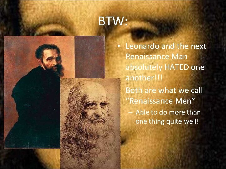 BTW: • Leonardo and the next Renaissance Man absolutely HATED one another!!! • Both