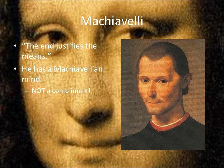 Machiavelli • “The end justifies the means. ” • He has a Machiavellian mind.