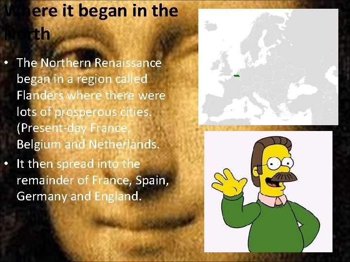 Where it began in the North • The Northern Renaissance began in a region