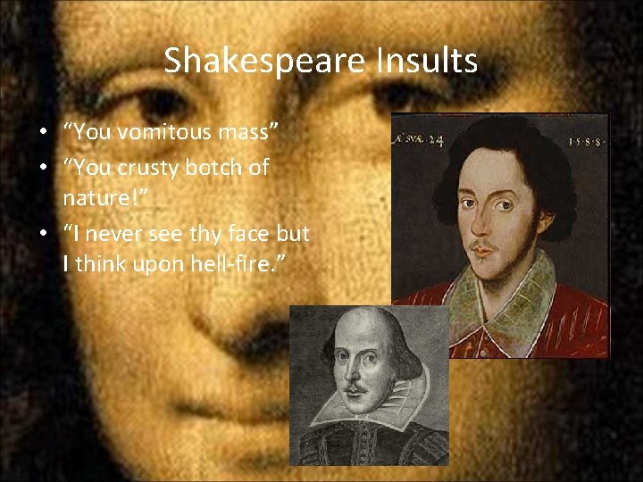 Shakespeare Insults • “You vomitous mass” • “You crusty botch of nature!” • “I