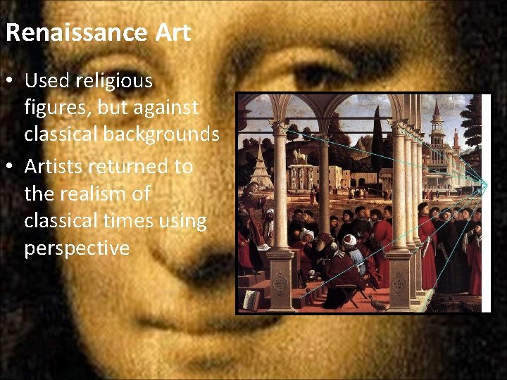 Renaissance Art • Used religious figures, but against classical backgrounds • Artists returned to