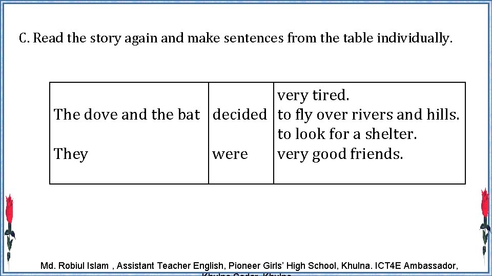 C. Read the story again and make sentences from the table individually. very tired.