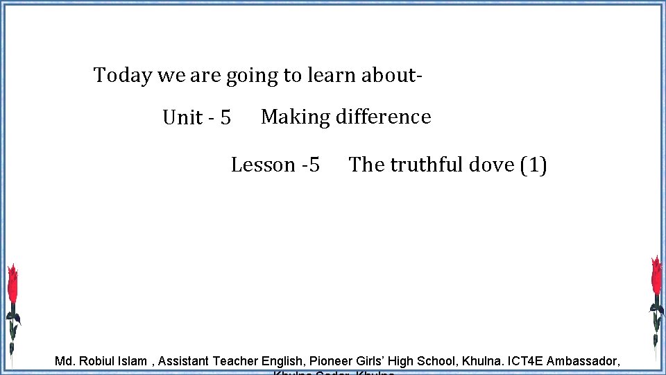 Today we are going to learn about. Unit - 5 Making difference Lesson -5