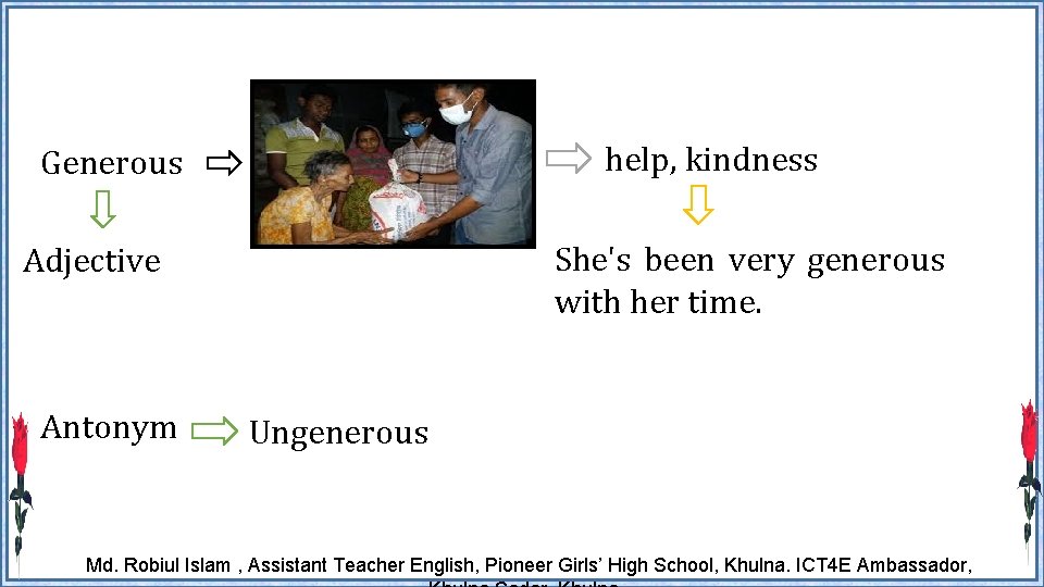 help, kindness Generous She's been very generous with her time. Adjective Antonym Ungenerous Md.