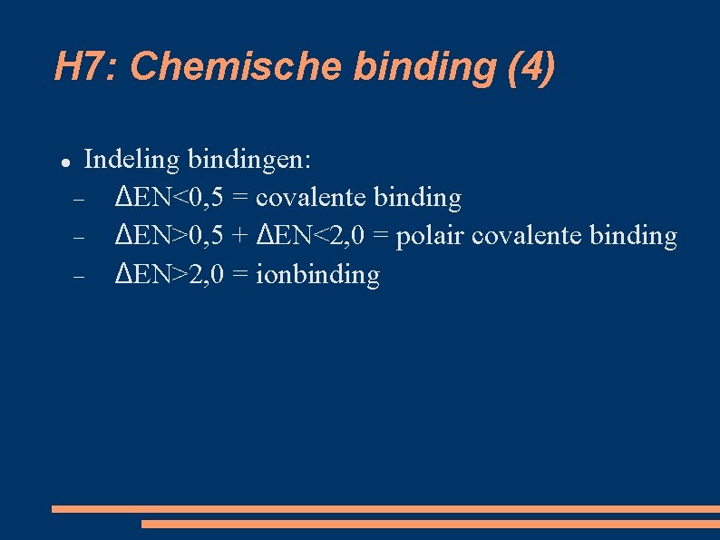 H 7: Chemische binding (4) Indeling bindingen: ΔEN<0, 5 = covalente binding ΔEN>0, 5