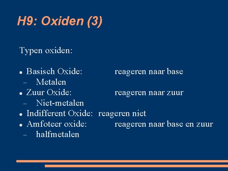 H 9: Oxiden (3) Typen oxiden: Basisch Oxide: reageren naar base Metalen Zuur Oxide: