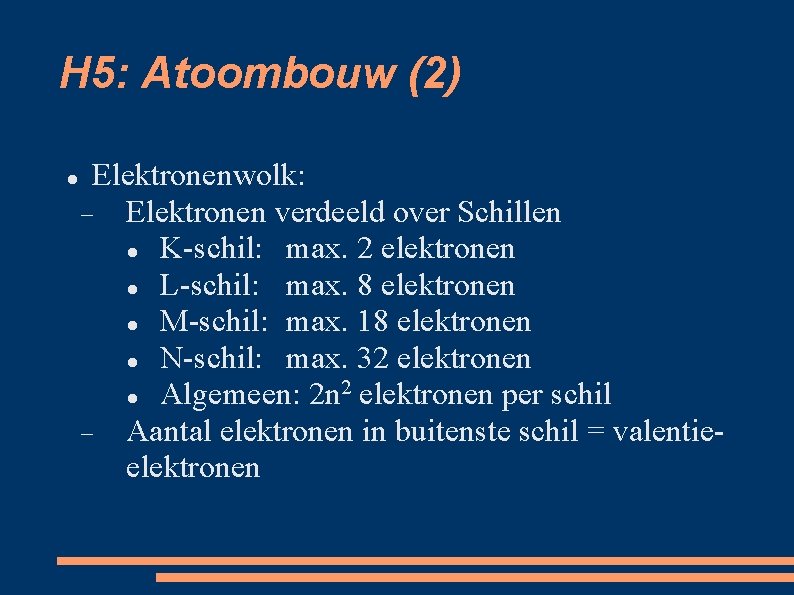 H 5: Atoombouw (2) Elektronenwolk: Elektronen verdeeld over Schillen K-schil: max. 2 elektronen L-schil: