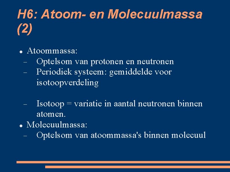 H 6: Atoom- en Molecuulmassa (2) Atoommassa: Optelsom van protonen en neutronen Periodiek systeem: