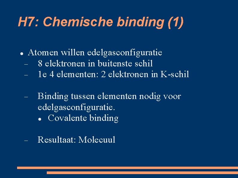 H 7: Chemische binding (1) Atomen willen edelgasconfiguratie 8 elektronen in buitenste schil 1