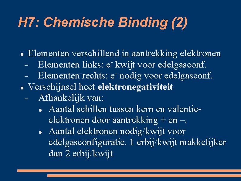 H 7: Chemische Binding (2) Elementen verschillend in aantrekking elektronen Elementen links: e- kwijt