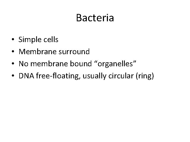 Bacteria • • Simple cells Membrane surround No membrane bound “organelles” DNA free-floating, usually