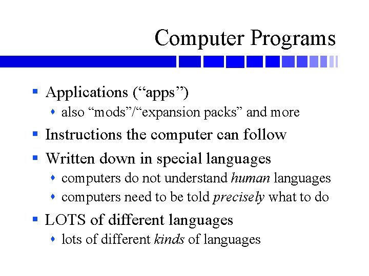 Computer Programs § Applications (“apps”) also “mods”/“expansion packs” and more § Instructions the computer