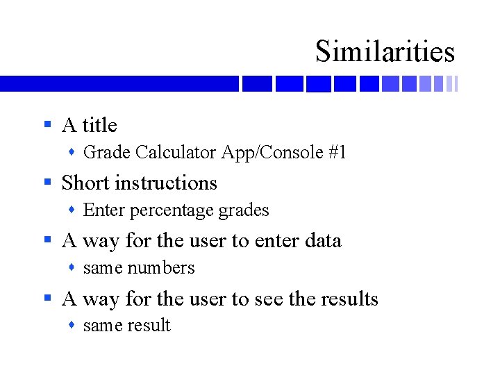 Similarities § A title Grade Calculator App/Console #1 § Short instructions Enter percentage grades