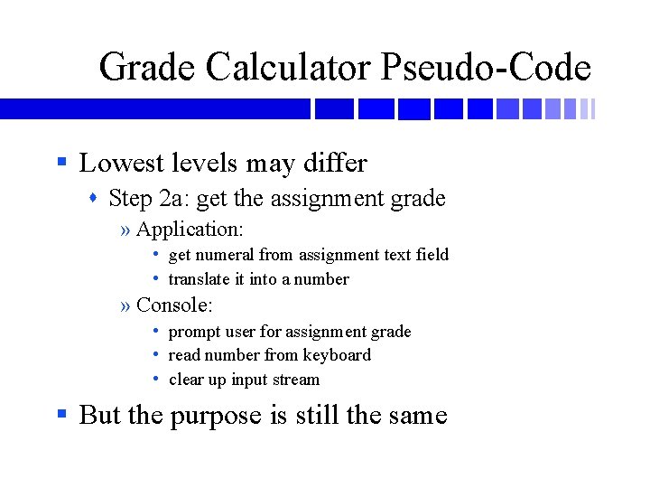 Grade Calculator Pseudo-Code § Lowest levels may differ Step 2 a: get the assignment