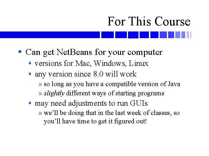 For This Course § Can get Net. Beans for your computer versions for Mac,