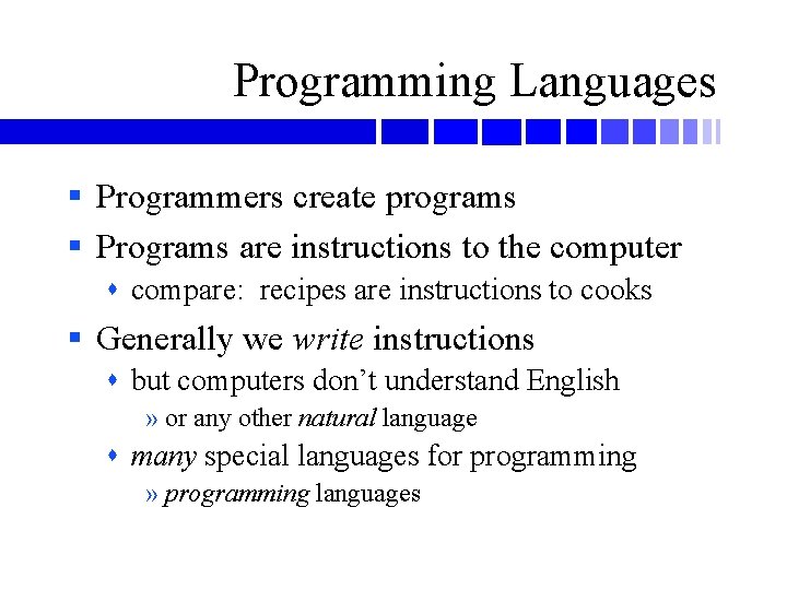 Programming Languages § Programmers create programs § Programs are instructions to the computer compare: