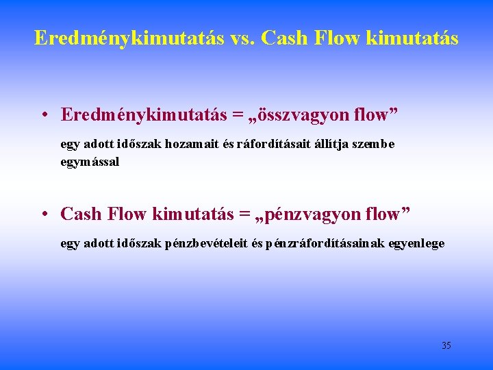 Eredménykimutatás vs. Cash Flow kimutatás • Eredménykimutatás = „összvagyon flow” egy adott időszak hozamait