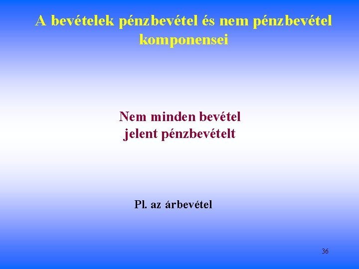 A bevételek pénzbevétel és nem pénzbevétel komponensei Nem minden bevétel jelent pénzbevételt Pl. az