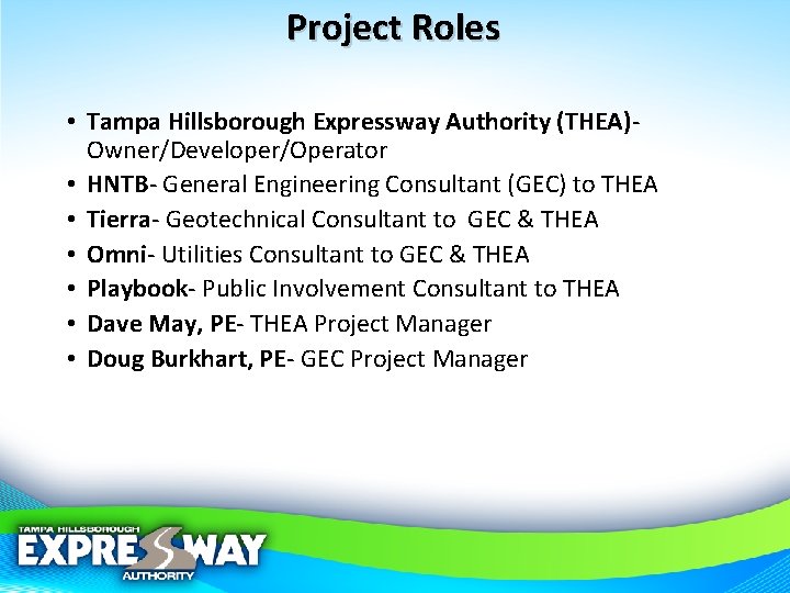 Project Roles • Tampa Hillsborough Expressway Authority (THEA)Owner/Developer/Operator • HNTB- General Engineering Consultant (GEC)