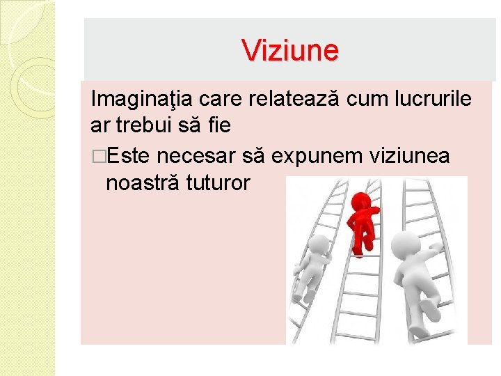 Viziune Imaginaţia care relatează cum lucrurile ar trebui să fie �Este necesar să expunem