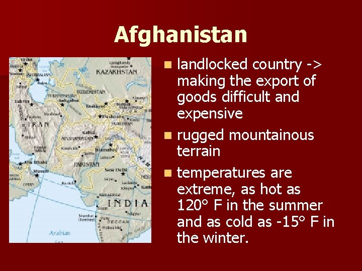 Afghanistan landlocked country -> making the export of goods difficult and expensive n rugged