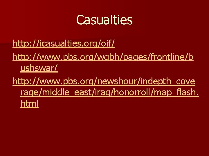 Casualties http: //icasualties. org/oif/ http: //www. pbs. org/wgbh/pages/frontline/b ushswar/ http: //www. pbs. org/newshour/indepth_cove rage/middle_east/iraq/honorroll/map_flash.