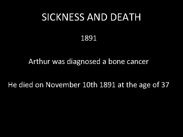 SICKNESS AND DEATH 1891 Arthur was diagnosed a bone cancer He died on November