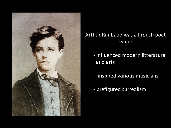 Arthur Rimbaud was a French poet who : - influenced modern litterature and arts