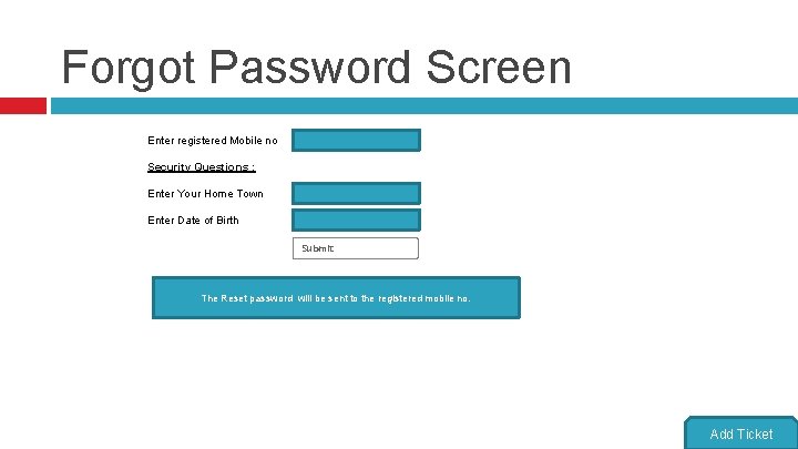 Forgot Password Screen Enter registered Mobile no Security Questions : Enter Your Home Town