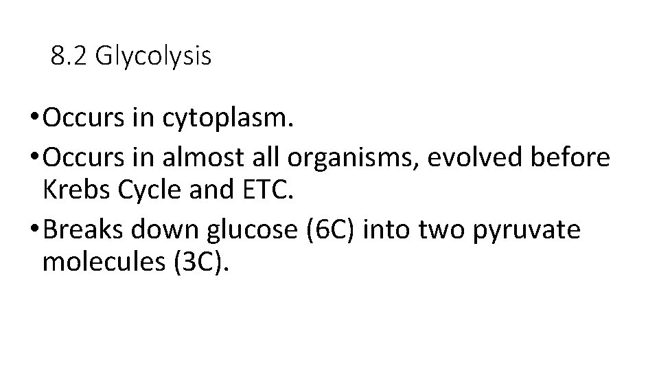 8. 2 Glycolysis • Occurs in cytoplasm. • Occurs in almost all organisms, evolved