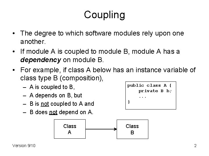 Coupling • The degree to which software modules rely upon one another. • If