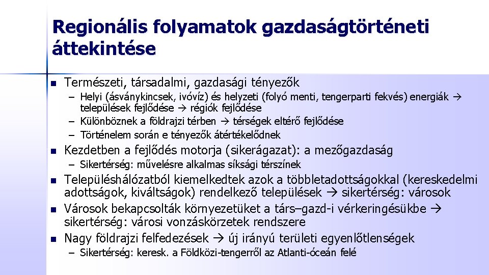 Regionális folyamatok gazdaságtörténeti áttekintése n Természeti, társadalmi, gazdasági tényezők – Helyi (ásványkincsek, ivóvíz) és