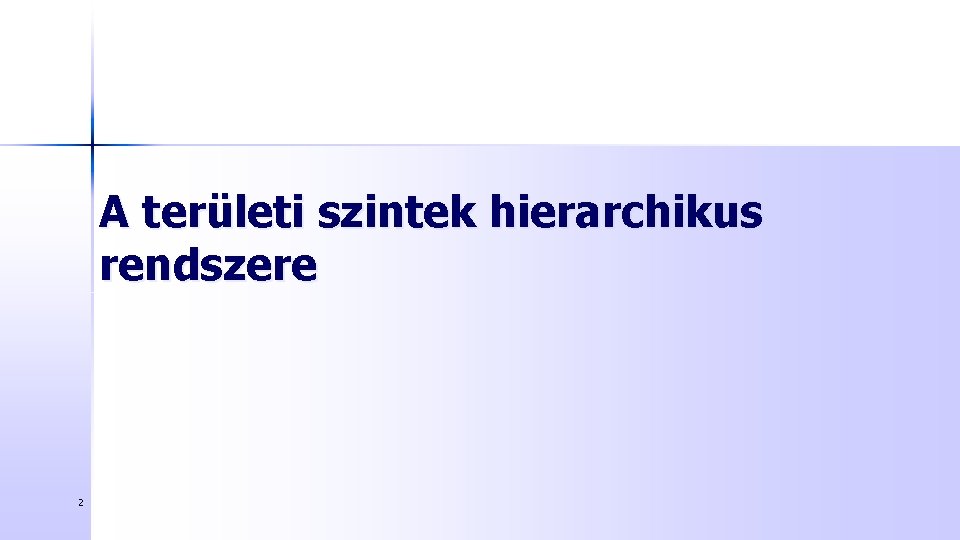 A területi szintek hierarchikus rendszere 2 