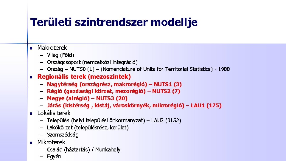 Területi szintrendszer modellje n Makroterek – Világ (Föld) – Országcsoport (nemzetközi integráció) – Ország