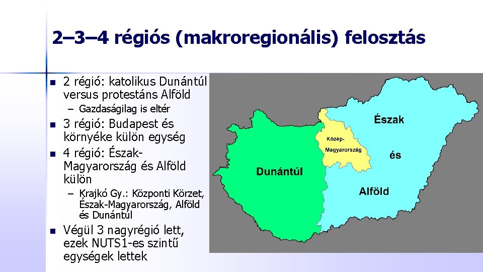 2– 3– 4 régiós (makroregionális) felosztás n 2 régió: katolikus Dunántúl versus protestáns Alföld