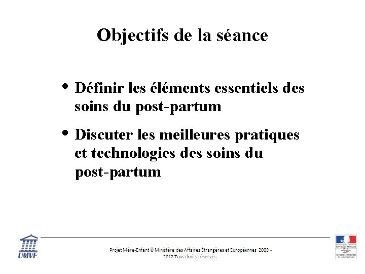 Objectifs de la séance • Définir les éléments essentiels des soins du post-partum •