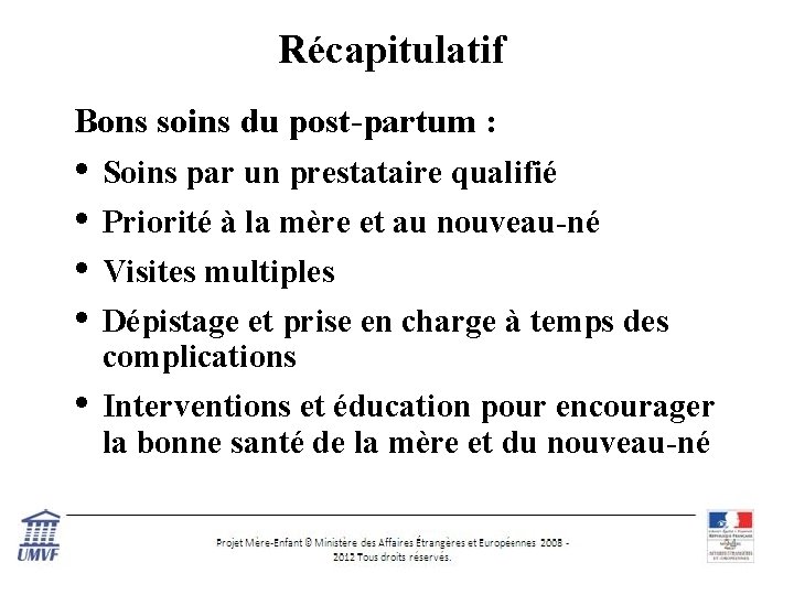 Récapitulatif Bons soins du post-partum : • Soins par un prestataire qualifié • Priorité