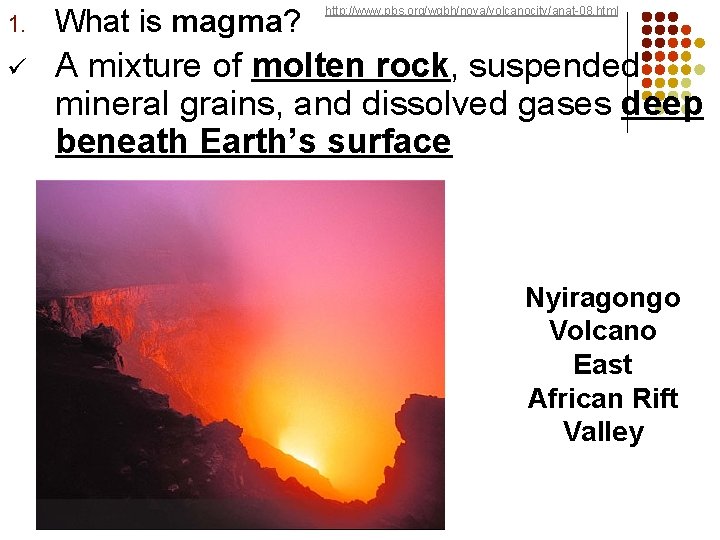 1. What is magma? ü A mixture of molten rock, suspended mineral grains, and