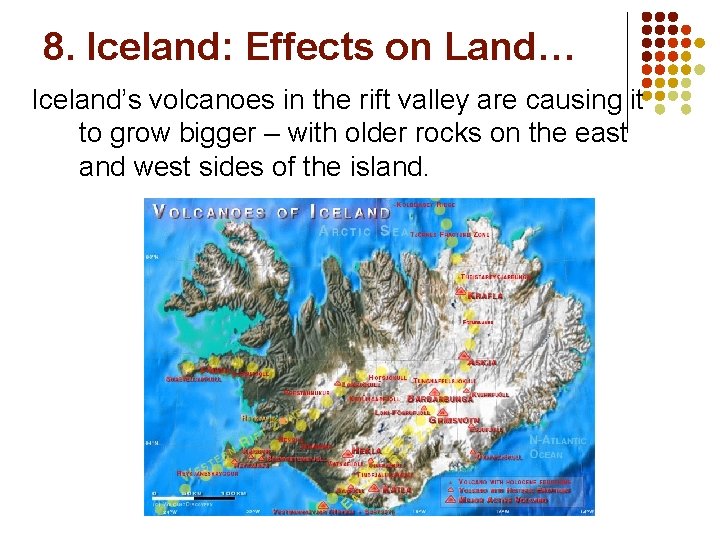 8. Iceland: Effects on Land… Iceland’s volcanoes in the rift valley are causing it