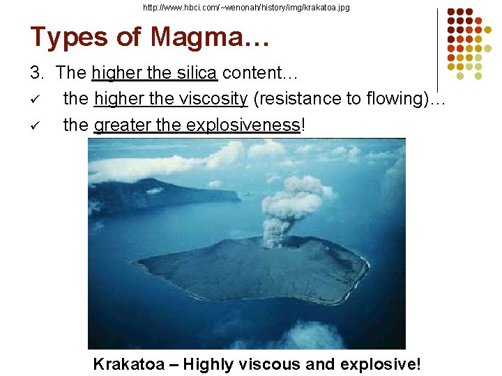 http: //www. hbci. com/~wenonah/history/img/krakatoa. jpg Types of Magma… 3. The higher the silica content…