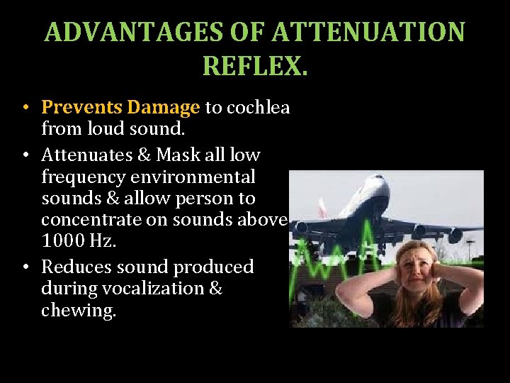 ADVANTAGES OF ATTENUATION REFLEX. • Prevents Damage to cochlea from loud sound. • Attenuates