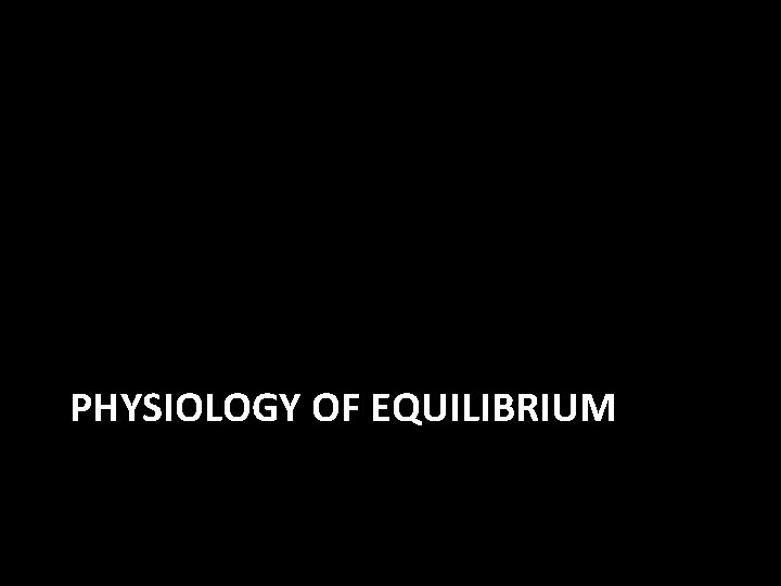 PHYSIOLOGY OF EQUILIBRIUM 