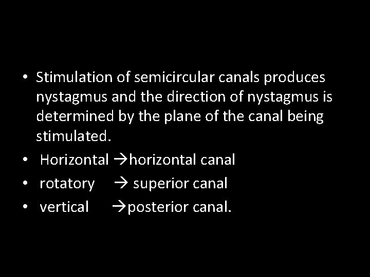  • Stimulation of semicircular canals produces nystagmus and the direction of nystagmus is