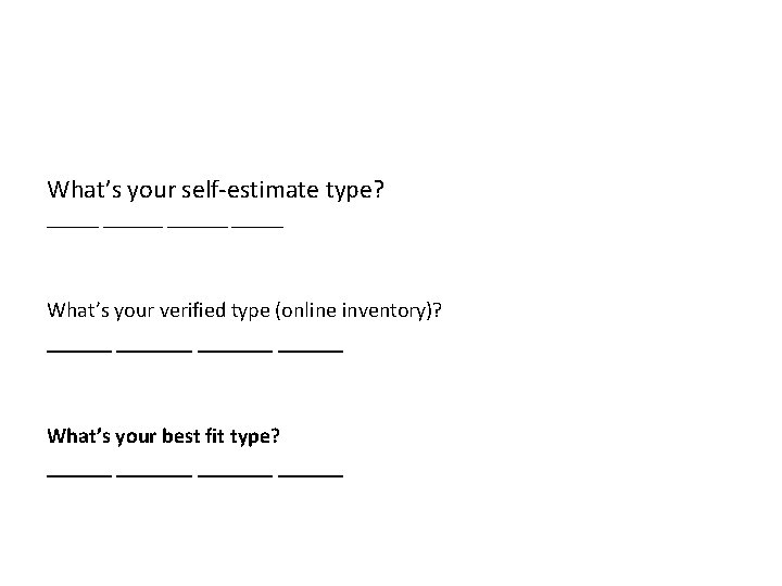 What’s your self-estimate type? _______ What’s your verified type (online inventory)? _______ What’s your