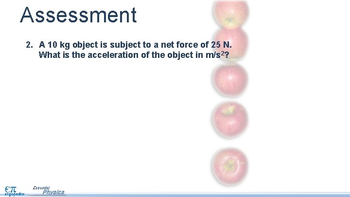 Assessment 2. A 10 kg object is subject to a net force of 25