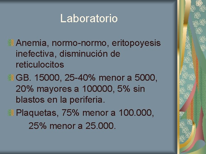 Laboratorio Anemia, normo-normo, eritopoyesis inefectiva, disminución de reticulocitos GB. 15000, 25 -40% menor a