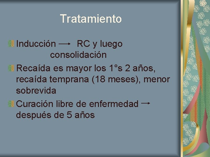 Tratamiento Inducción RC y luego consolidación Recaída es mayor los 1°s 2 años, recaída