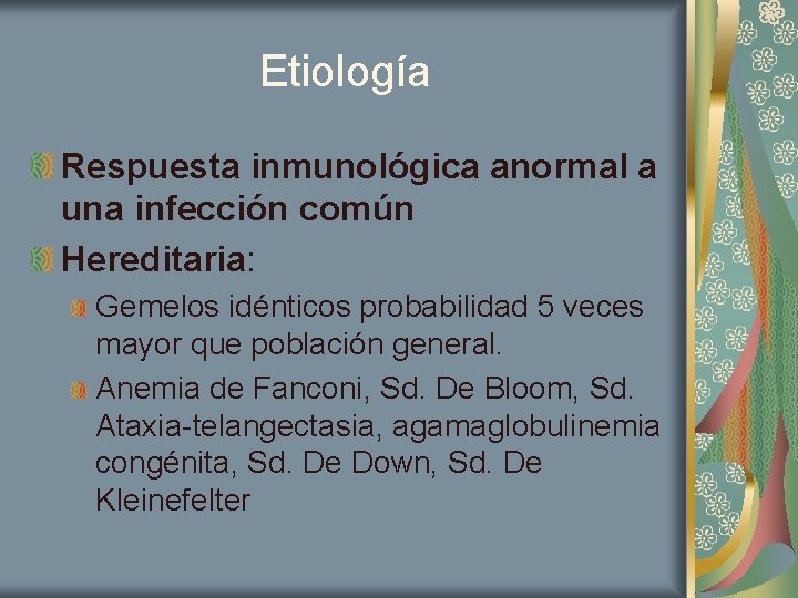 Etiología Respuesta inmunológica anormal a una infección común Hereditaria: Gemelos idénticos probabilidad 5 veces