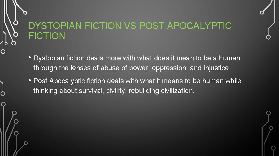 DYSTOPIAN FICTION VS POST APOCALYPTIC FICTION • Dystopian fiction deals more with what does